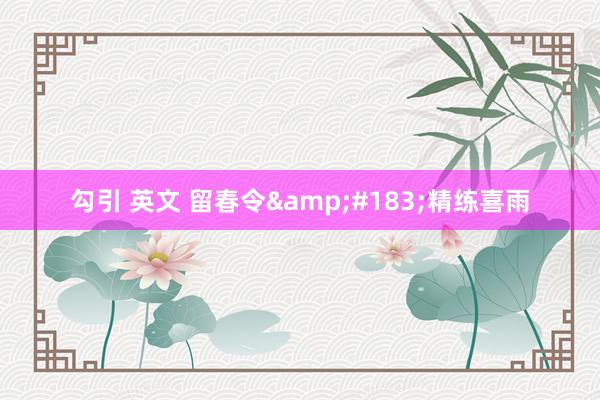 勾引 英文 留春令&#183;精练喜雨